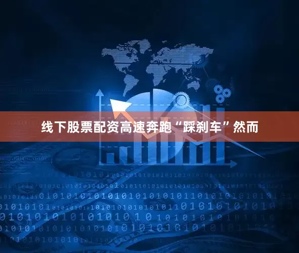 线下股票配资高速奔跑“踩刹车”然而
