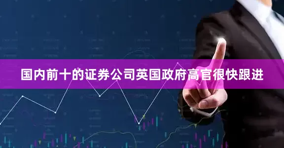 国内前十的证券公司英国政府高官很快跟进