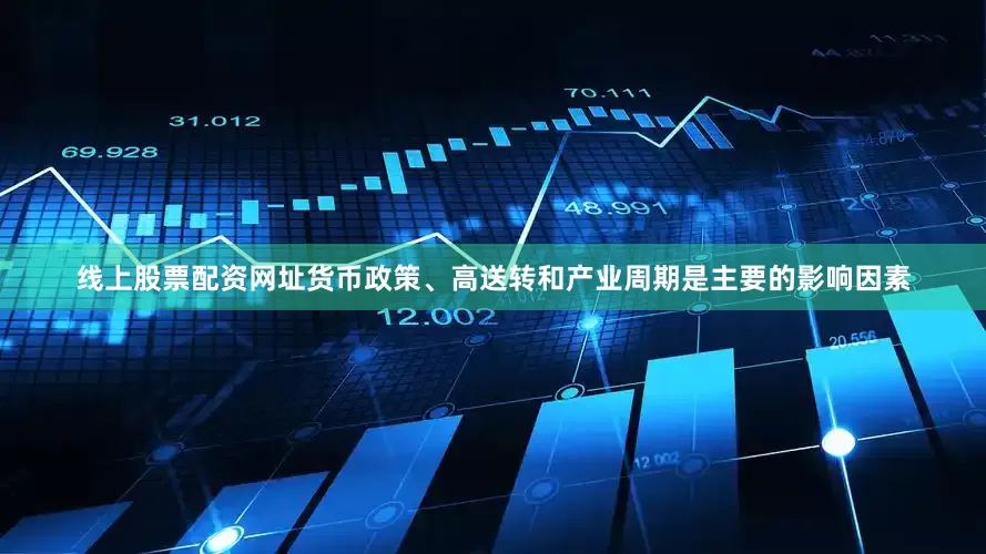线上股票配资网址货币政策、高送转和产业周期是主要的影响因素