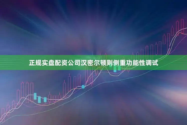 正规实盘配资公司汉密尔顿则侧重功能性调试