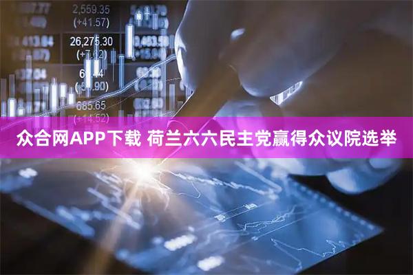 众合网APP下载 荷兰六六民主党赢得众议院选举