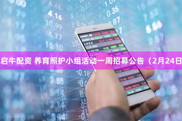 启牛配资 养育照护小组活动一周招募公告（2月24日